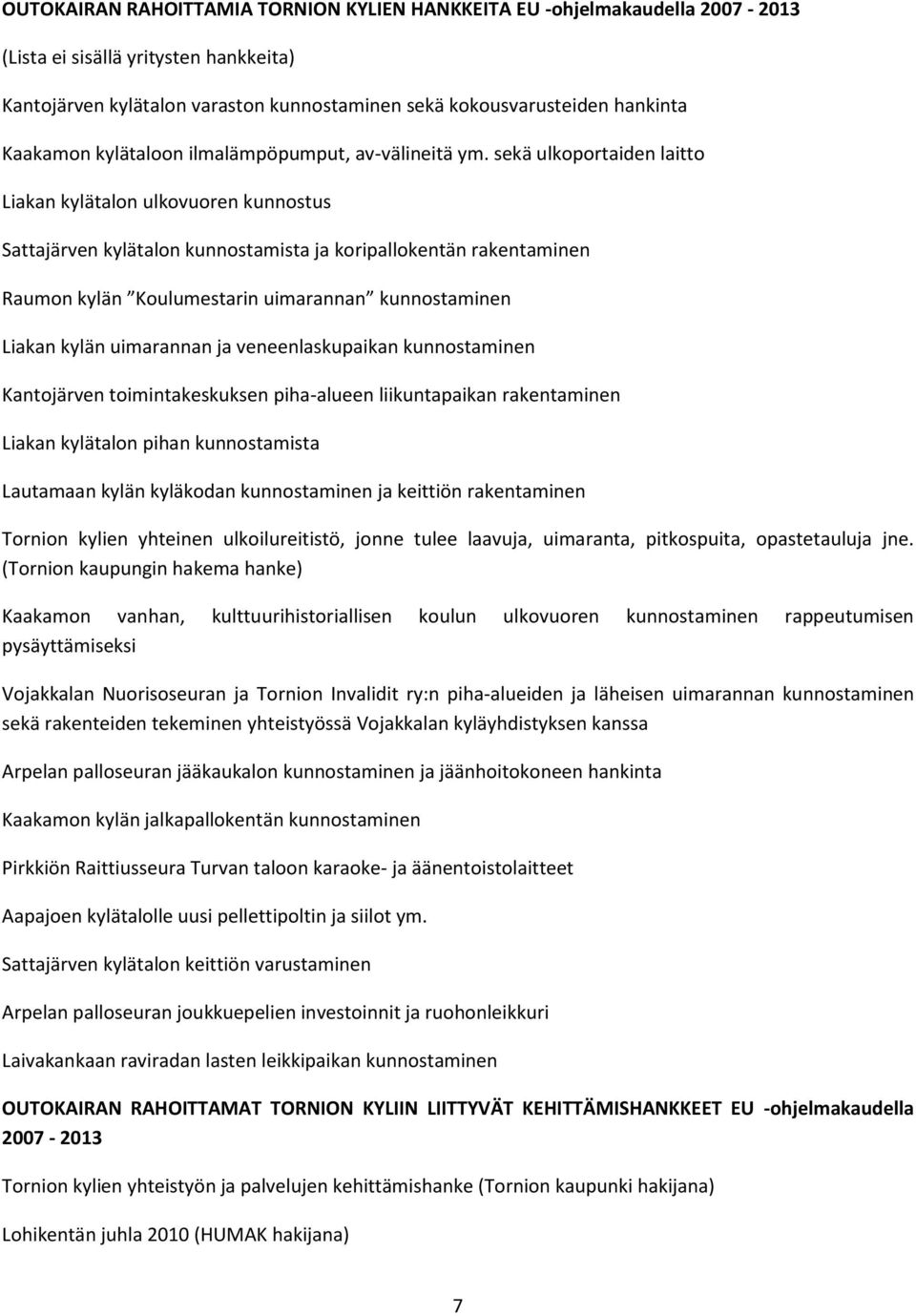 sekä ulkoportaiden laitto Liakan kylätalon ulkovuoren kunnostus Sattajärven kylätalon kunnostamista ja koripallokentän rakentaminen Raumon kylän Koulumestarin uimarannan kunnostaminen Liakan kylän
