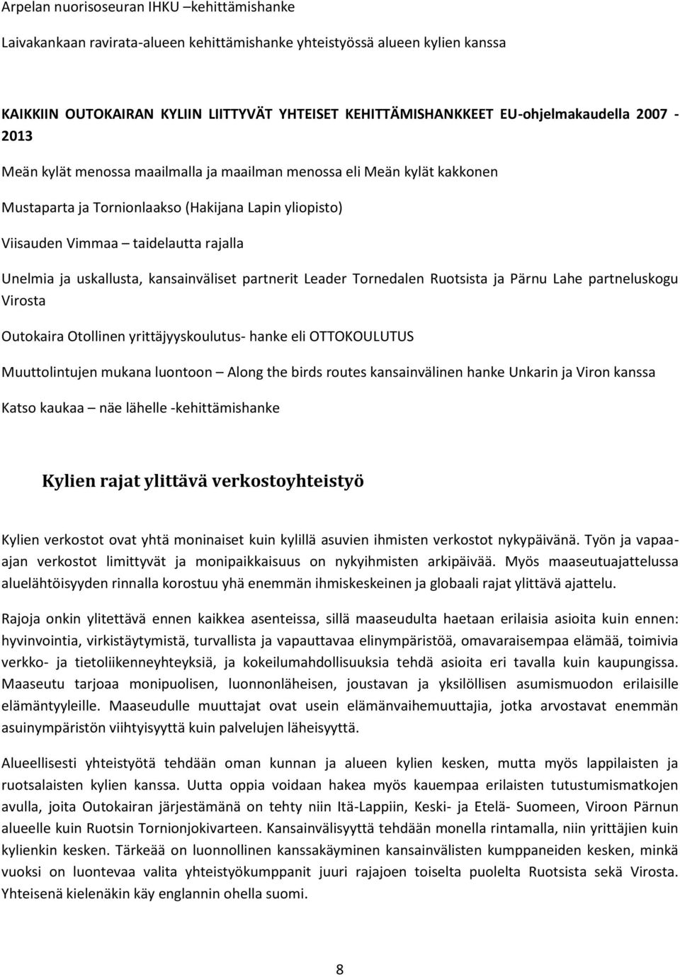 Unelmia ja uskallusta, kansainväliset partnerit Leader Tornedalen Ruotsista ja Pärnu Lahe partneluskogu Virosta Outokaira Otollinen yrittäjyyskoulutus- hanke eli OTTOKOULUTUS Muuttolintujen mukana