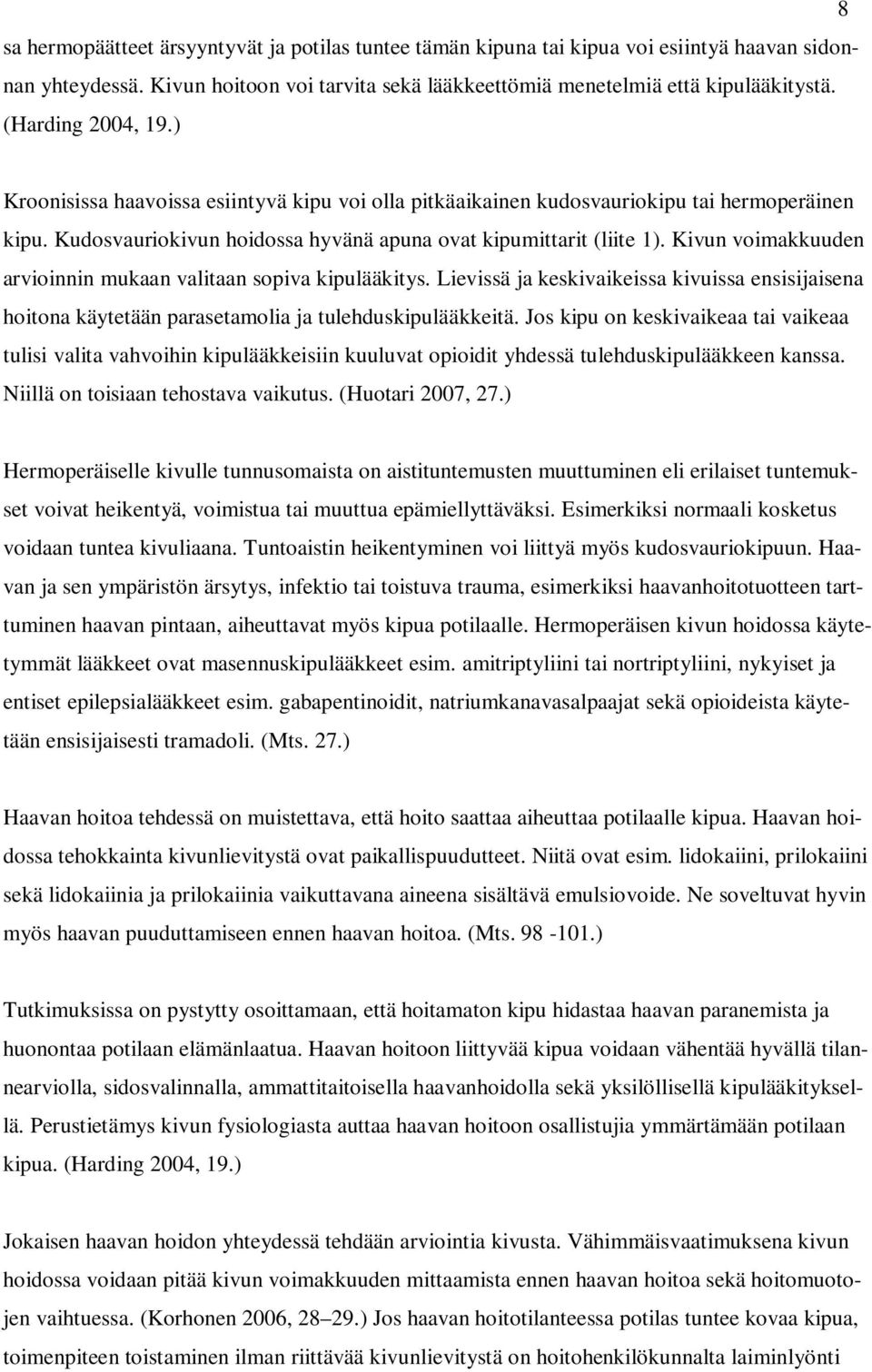 Kivun voimakkuuden arvioinnin mukaan valitaan sopiva kipulääkitys. Lievissä ja keskivaikeissa kivuissa ensisijaisena hoitona käytetään parasetamolia ja tulehduskipulääkkeitä.