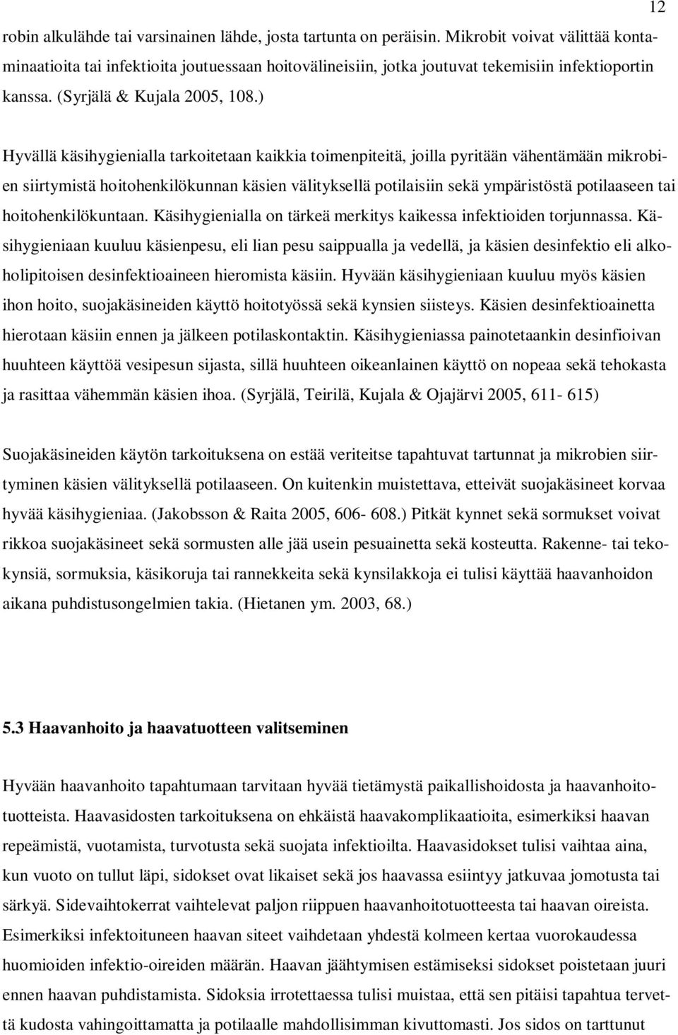 ) Hyvällä käsihygienialla tarkoitetaan kaikkia toimenpiteitä, joilla pyritään vähentämään mikrobien siirtymistä hoitohenkilökunnan käsien välityksellä potilaisiin sekä ympäristöstä potilaaseen tai