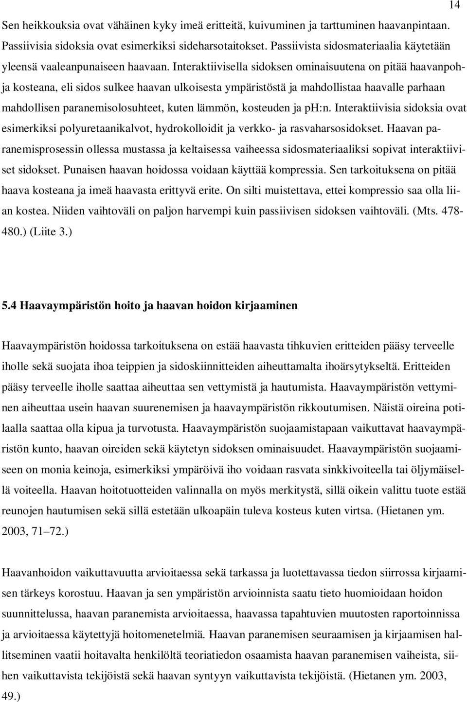 Interaktiivisella sidoksen ominaisuutena on pitää haavanpohja kosteana, eli sidos sulkee haavan ulkoisesta ympäristöstä ja mahdollistaa haavalle parhaan mahdollisen paranemisolosuhteet, kuten lämmön,