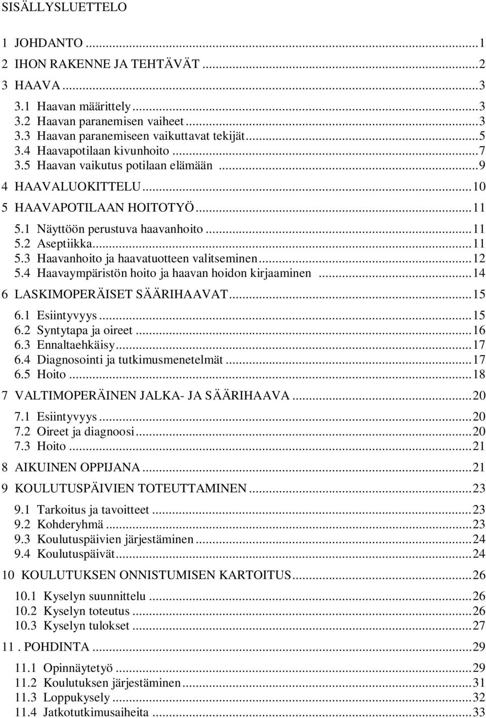 .. 12 5.4 Haavaympäristön hoito ja haavan hoidon kirjaaminen... 14 6 LASKIMOPERÄISET SÄÄRIHAAVAT... 15 6.1 Esiintyvyys... 15 6.2 Syntytapa ja oireet... 16 6.3 Ennaltaehkäisy... 17 6.