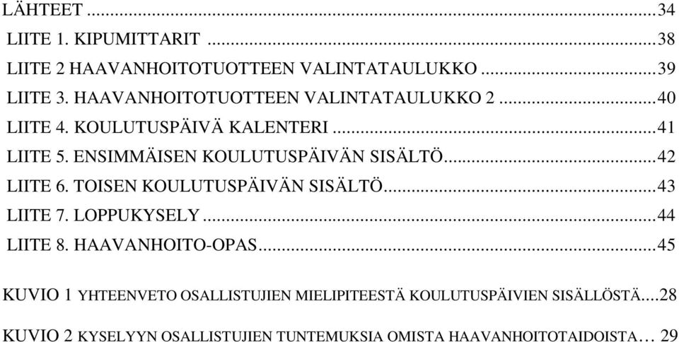 ENSIMMÄISEN KOULUTUSPÄIVÄN SISÄLTÖ... 42 LIITE 6. TOISEN KOULUTUSPÄIVÄN SISÄLTÖ... 43 LIITE 7. LOPPUKYSELY... 44 LIITE 8.