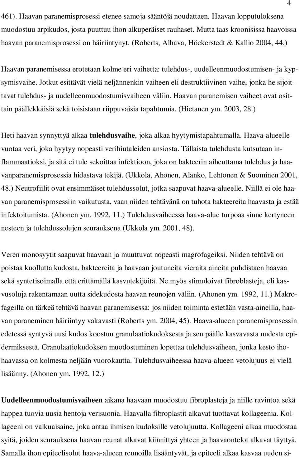 ) Haavan paranemisessa erotetaan kolme eri vaihetta: tulehdus-, uudelleenmuodostumisen- ja kypsymisvaihe.