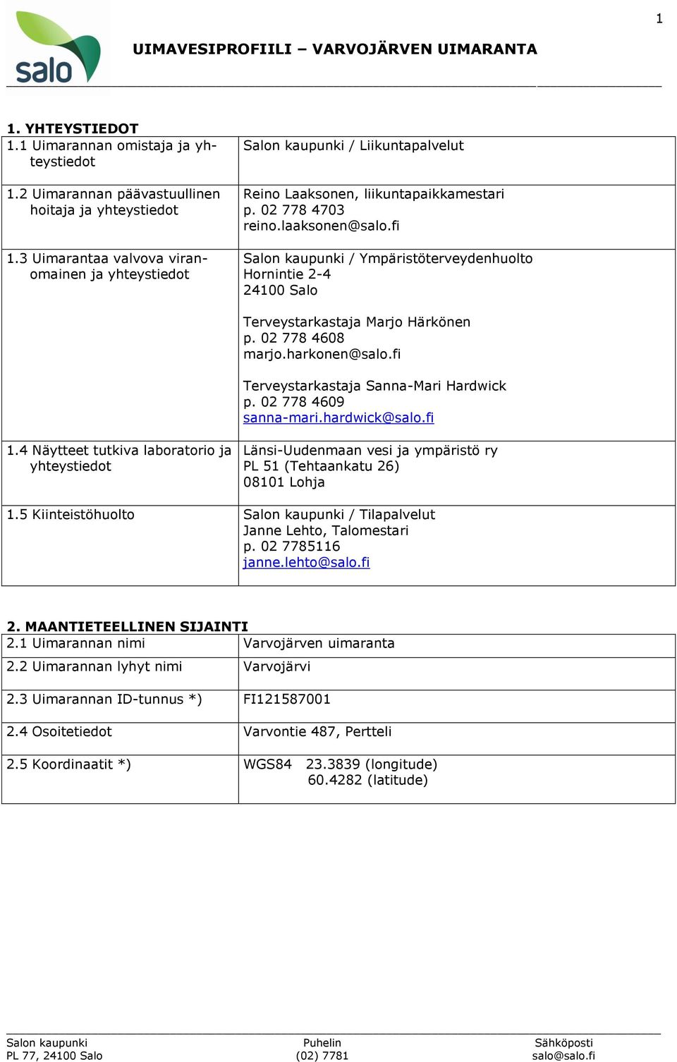 fi Salon kaupunki / Ympäristöterveydenhuolto Hornintie 2-4 24100 Salo Terveystarkastaja Marjo Härkönen p. 02 778 4608 marjo.harkonen@salo.fi Terveystarkastaja Sanna-Mari Hardwick p.