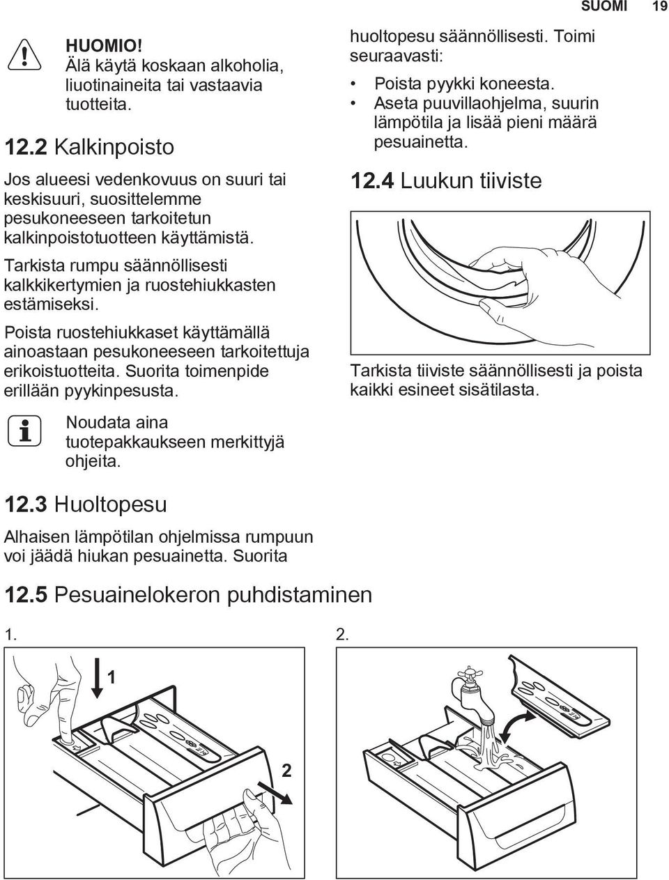 Tarkista rumpu säännöllisesti kalkkikertymien ja ruostehiukkasten estämiseksi. Poista ruostehiukkaset käyttämällä ainoastaan pesukoneeseen tarkoitettuja erikoistuotteita.