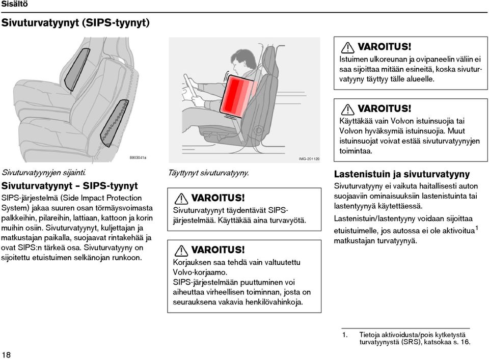 Sivuturvatyynyt SIPS-tyynyt SIPS-järjestelmä (Side Impact Protection System) jakaa suuren osan törmäysvoimasta palkkeihin, pilareihin, lattiaan, kattoon ja korin muihin osiin.