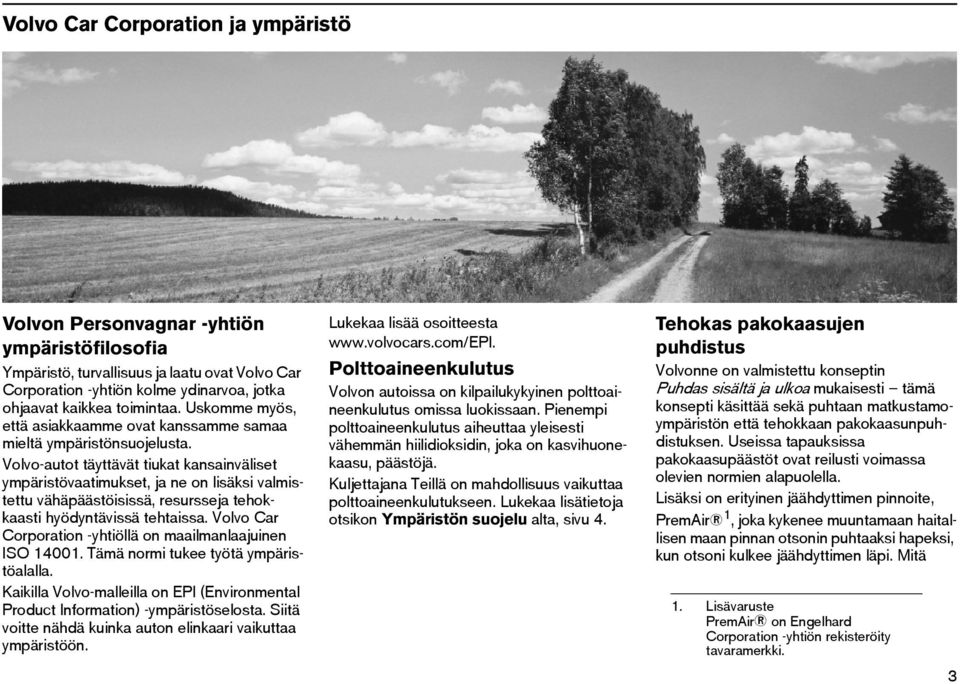 Volvo-autot täyttävät tiukat kansainväliset ympäristövaatimukset, ja ne on lisäksi valmistettu vähäpäästöisissä, resursseja tehokkaasti hyödyntävissä tehtaissa.