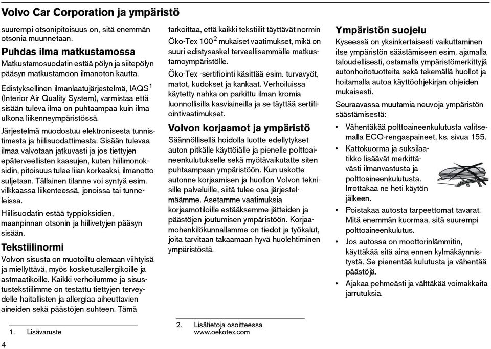 Edistyksellinen ilmanlaatujärjestelmä, IAQS 1 (Interior Air Quality System), varmistaa että sisään tuleva ilma on puhtaampaa kuin ilma ulkona liikenneympäristössä.