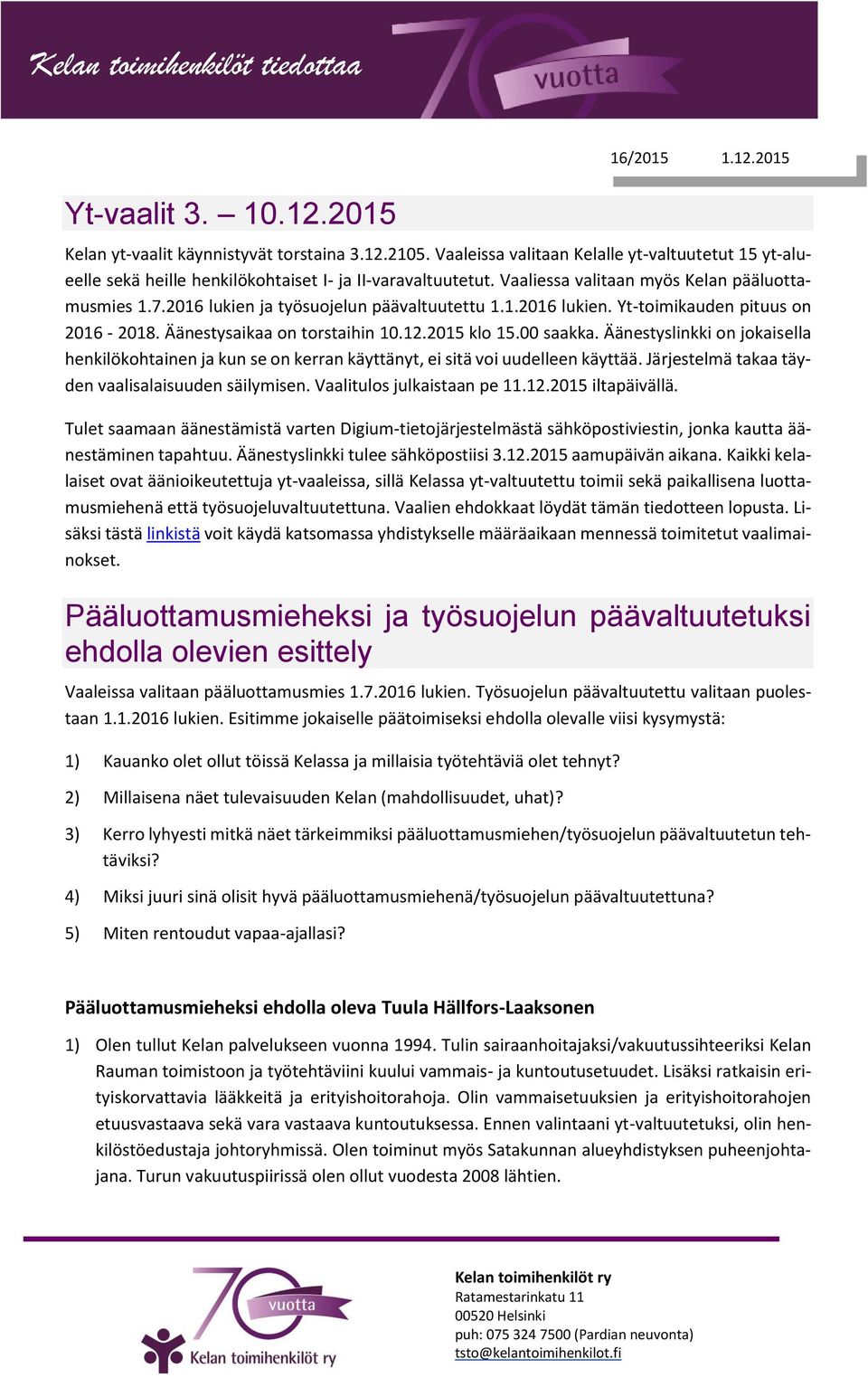 2016 lukien ja työsuojelun päävaltuutettu 1.1.2016 lukien. Yt-toimikauden pituus on 2016-2018. Äänestysaikaa on torstaihin 10.12.2015 klo 15.00 saakka.