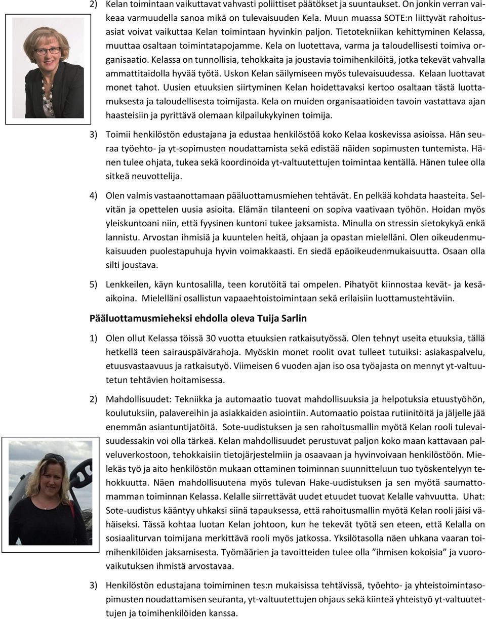 Kela on luotettava, varma ja taloudellisesti toimiva organisaatio. Kelassa on tunnollisia, tehokkaita ja joustavia toimihenkilöitä, jotka tekevät vahvalla ammattitaidolla hyvää työtä.