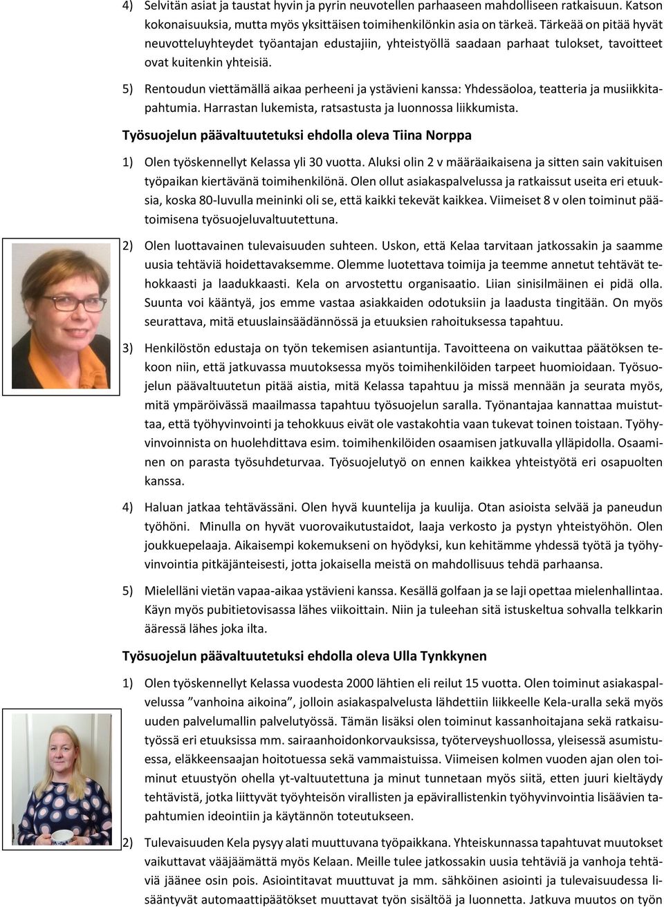 5) Rentoudun viettämällä aikaa perheeni ja ystävieni kanssa: Yhdessäoloa, teatteria ja musiikkitapahtumia. Harrastan lukemista, ratsastusta ja luonnossa liikkumista.