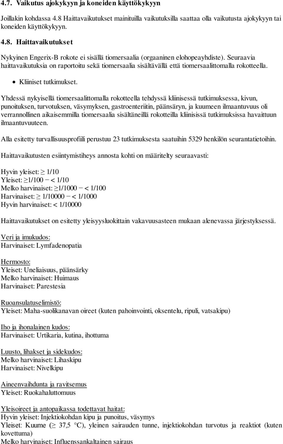 Yhdessä nykyisellä tiomersaalittomalla rokotteella tehdyssä kliinisessä tutkimuksessa, kivun, punoituksen, turvotuksen, väsymyksen, gastroenteriitin, päänsäryn, ja kuumeen ilmaantuvuus oli