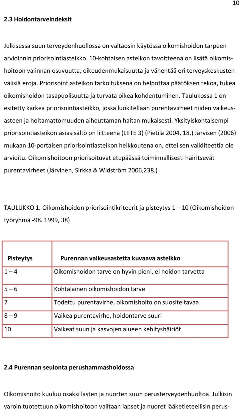 Priorisointiasteikon tarkoituksena on helpottaa päätöksen tekoa, tukea oikomishoidon tasapuolisuutta ja turvata oikea kohdentuminen.