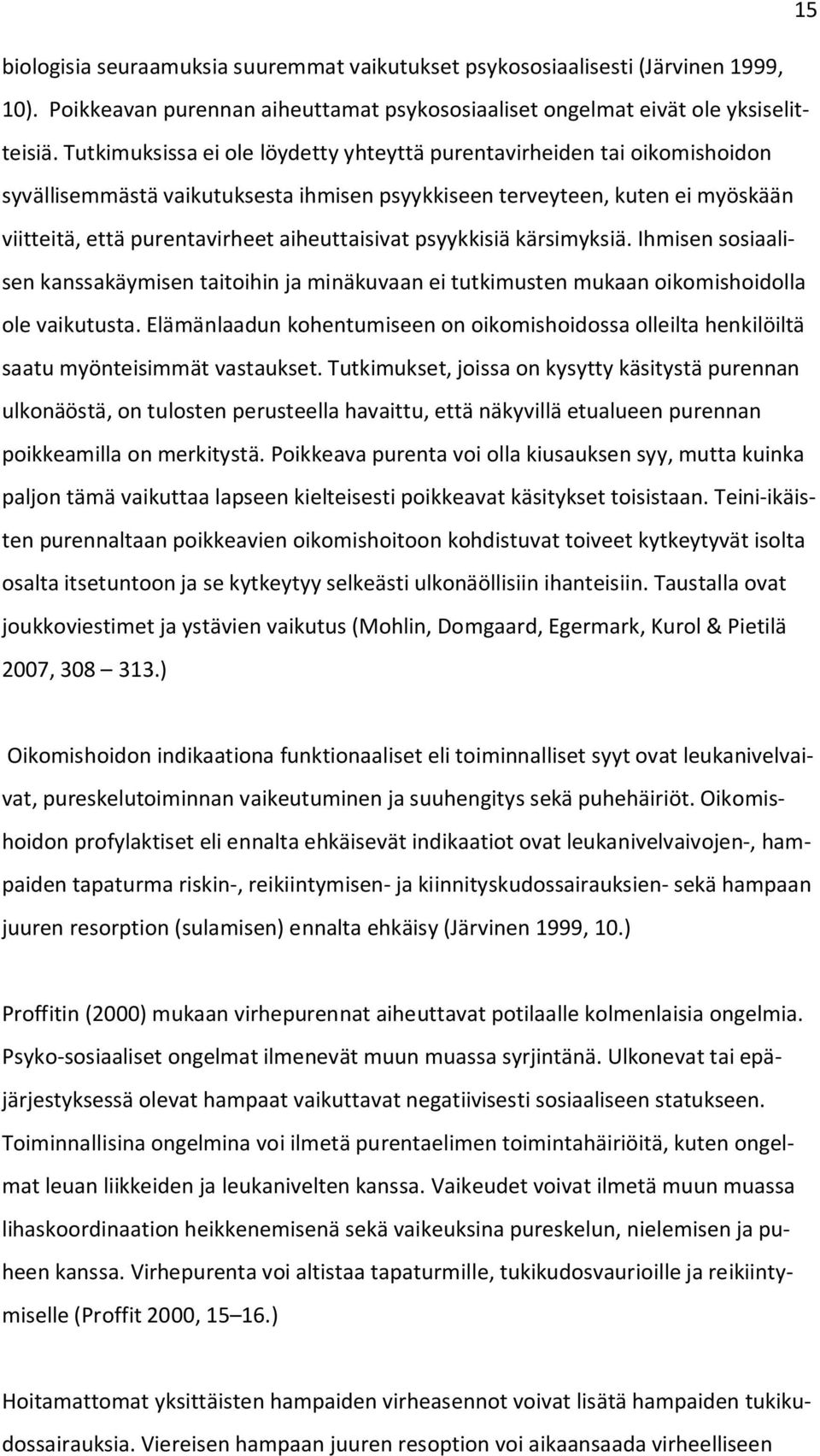 psyykkisiä kärsimyksiä. Ihmisen sosiaalisen kanssakäymisen taitoihin ja minäkuvaan ei tutkimusten mukaan oikomishoidolla ole vaikutusta.