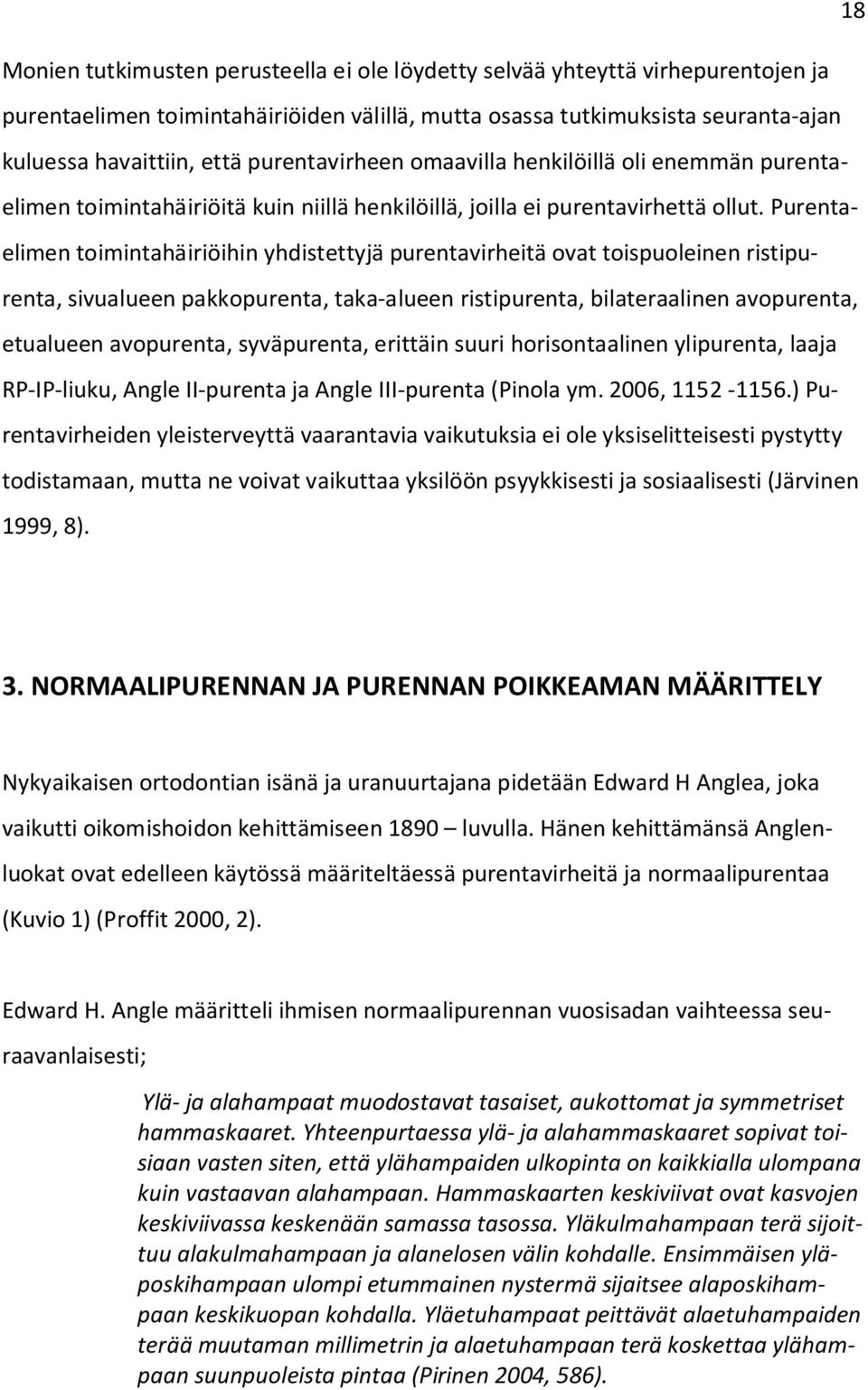 Purentaelimen toimintahäiriöihin yhdistettyjä purentavirheitä ovat toispuoleinen ristipurenta, sivualueen pakkopurenta, taka-alueen ristipurenta, bilateraalinen avopurenta, etualueen avopurenta,