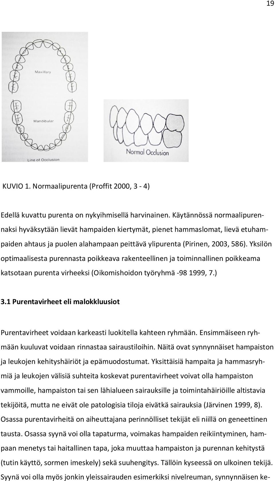 Yksilön optimaalisesta purennasta poikkeava rakenteellinen ja toiminnallinen poikkeama katsotaan purenta virheeksi (Oikomishoidon työryhmä -98 1999, 7.) 3.