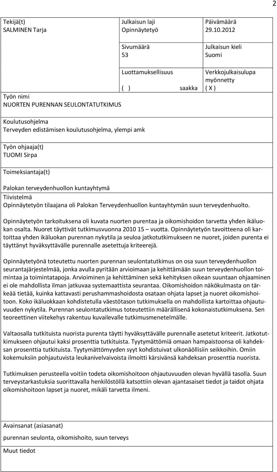 amk Työn ohjaaja(t) TUOMI Sirpa Toimeksiantaja(t) Palokan terveydenhuollon kuntayhtymä Tiivistelmä Opinnäytetyön tilaajana oli Palokan Terveydenhuollon kuntayhtymän suun terveydenhuolto.