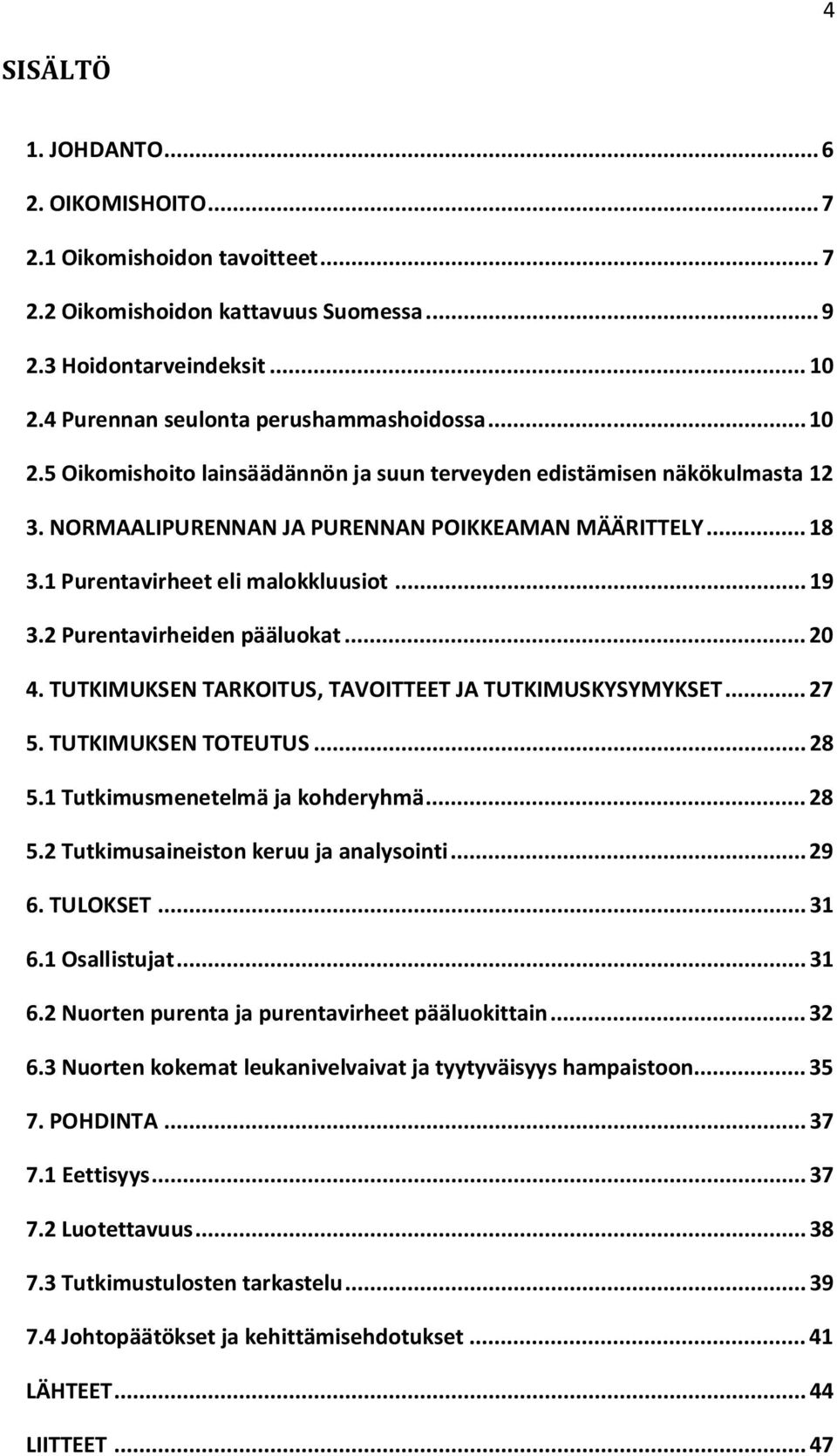 2 Purentavirheiden pääluokat... 20 4. TUTKIMUKSEN TARKOITUS, TAVOITTEET JA TUTKIMUSKYSYMYKSET... 27 5. TUTKIMUKSEN TOTEUTUS... 28 5.1 Tutkimusmenetelmä ja kohderyhmä... 28 5.2 Tutkimusaineiston keruu ja analysointi.