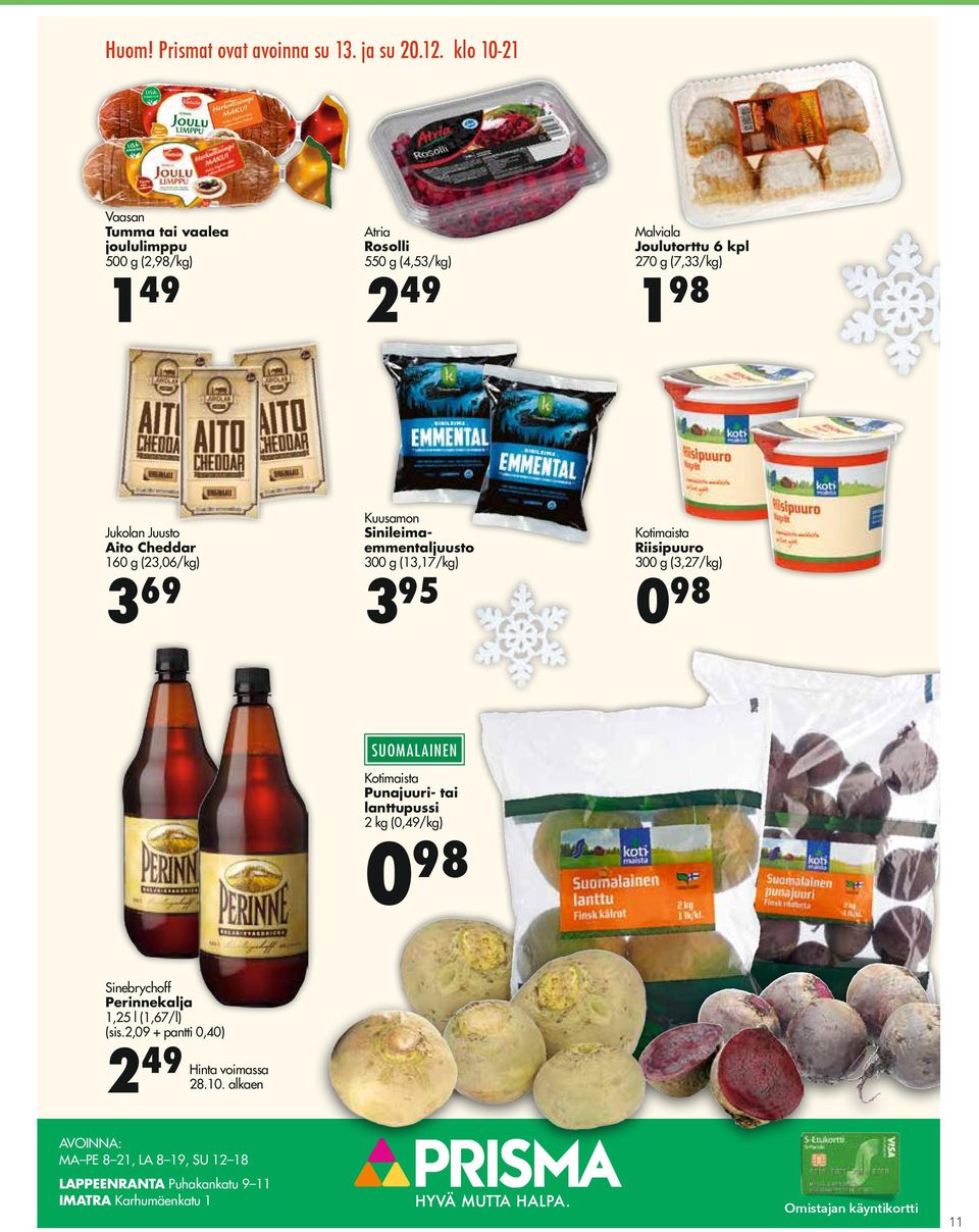 Juusto Aito Cheddar 160 g (23,06/kg) 3 69 Kuusamon Sinileimaemmentaljuusto 300 g (13,17/kg) 3 95 Kotimaista Riisipuuro 300 g (3,27/kg) 0 98 SUOMALAINEN
