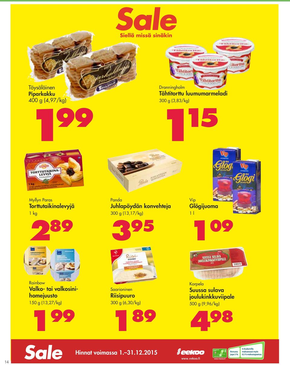 1 l 1 09 Rainbow Valko- tai valkosinihomejuusto 150 g (13,27/kg) 1 99 Saarioninen Riisipuuro 300 g (6,30/kg)