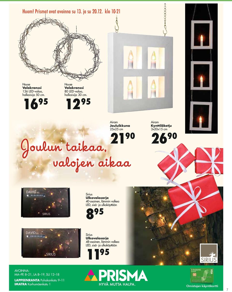 12 95 Airam Jouluikkuna 25x25 cm 21 90 Joulun taikaa, valojen aikaa Airam Kynttiläketju 3x20x15 cm 26 90 Sirius Ulkovalosarja
