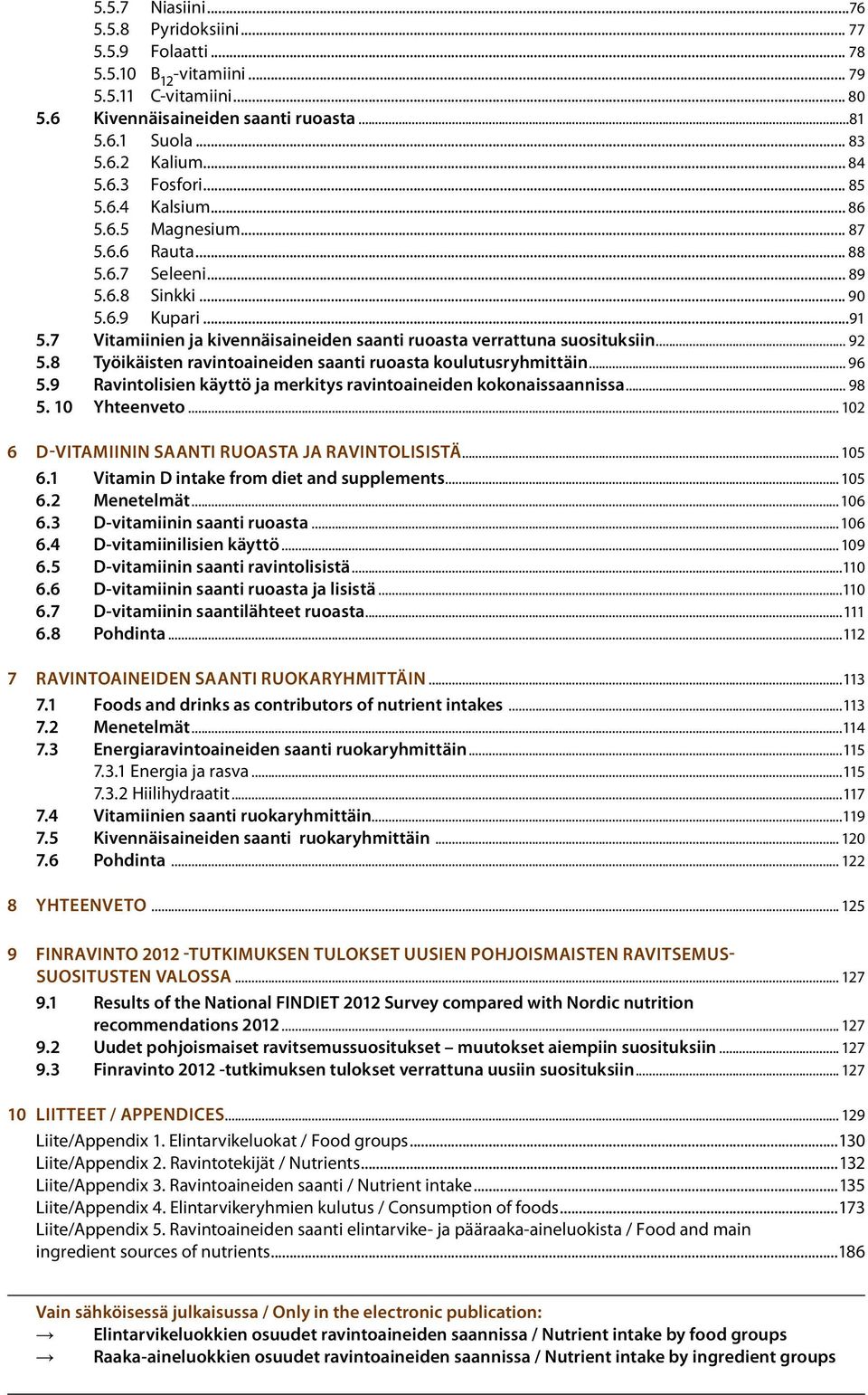7 Vitamiinien ja kivennäisaineiden saanti ruoasta verrattuna suosituksiin... 92 5.8 Työikäisten ravintoaineiden saanti ruoasta koulutusryhmittäin... 96 5.