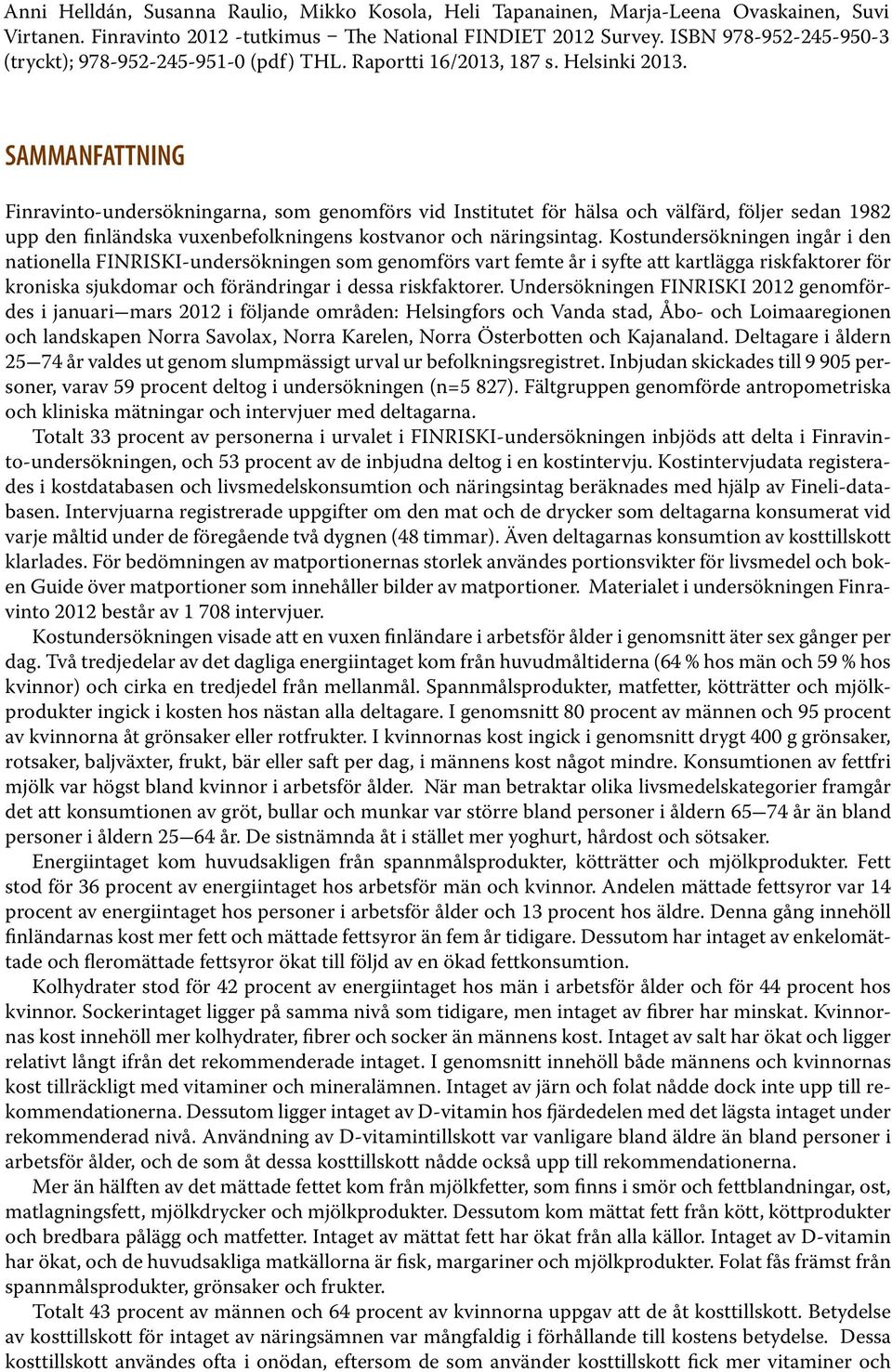 SAMMANFATTNING Finravinto-undersökningarna, som genomförs vid Institutet för hälsa och välfärd, följer sedan 1982 upp den finländska vuxenbefolkningens kostvanor och näringsintag.