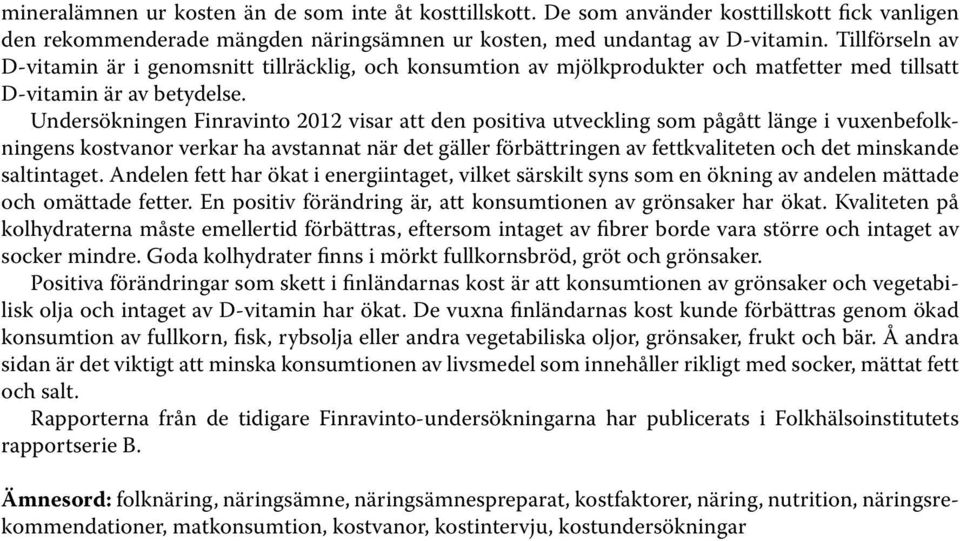 Undersökningen Finravinto 2012 visar att den positiva utveckling som pågått länge i vuxenbefolkningens kostvanor verkar ha avstannat när det gäller förbättringen av fettkvaliteten och det minskande
