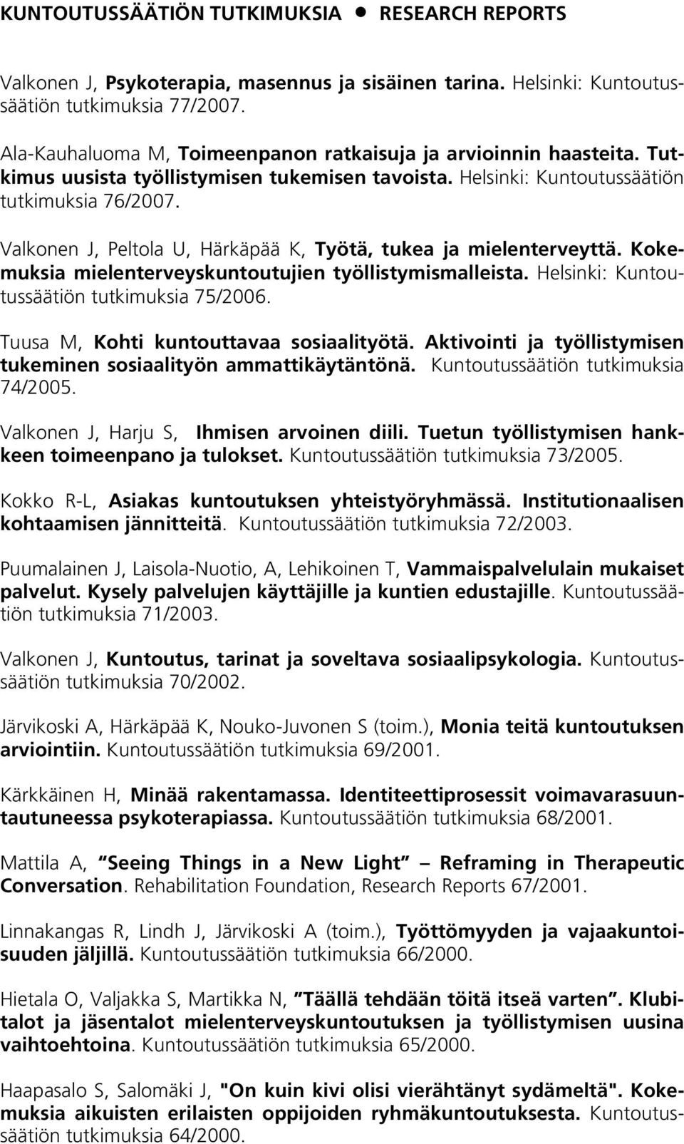 Valkonen J, Peltola U, Härkäpää K, Työtä, tukea ja mielenterveyttä. Kokemuksia mielenterveyskuntoutujien työllistymismalleista. Helsinki: Kuntoutussäätiön tutkimuksia 75/2006.