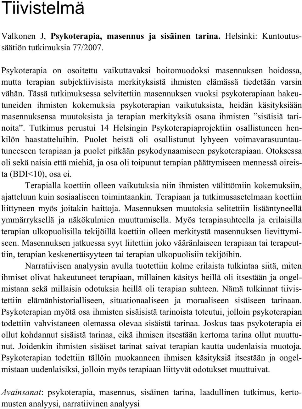 Tässä tutkimuksessa selvitettiin masennuksen vuoksi psykoterapiaan hakeutuneiden ihmisten kokemuksia psykoterapian vaikutuksista, heidän käsityksiään masennuksensa muutoksista ja terapian merkityksiä