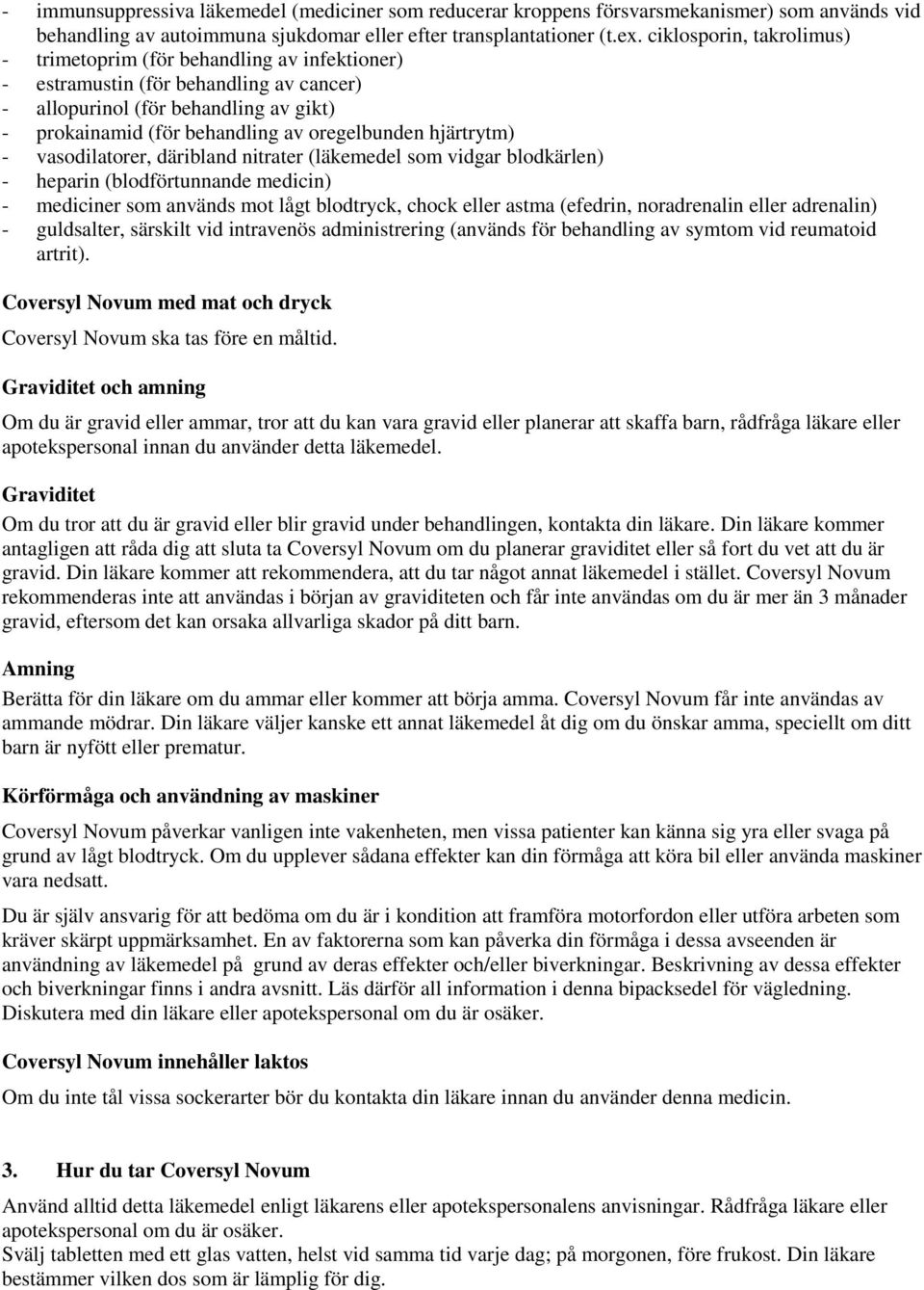 hjärtrytm) - vasodilatorer, däribland nitrater (läkemedel som vidgar blodkärlen) - heparin (blodförtunnande medicin) - mediciner som används mot lågt blodtryck, chock eller astma (efedrin,