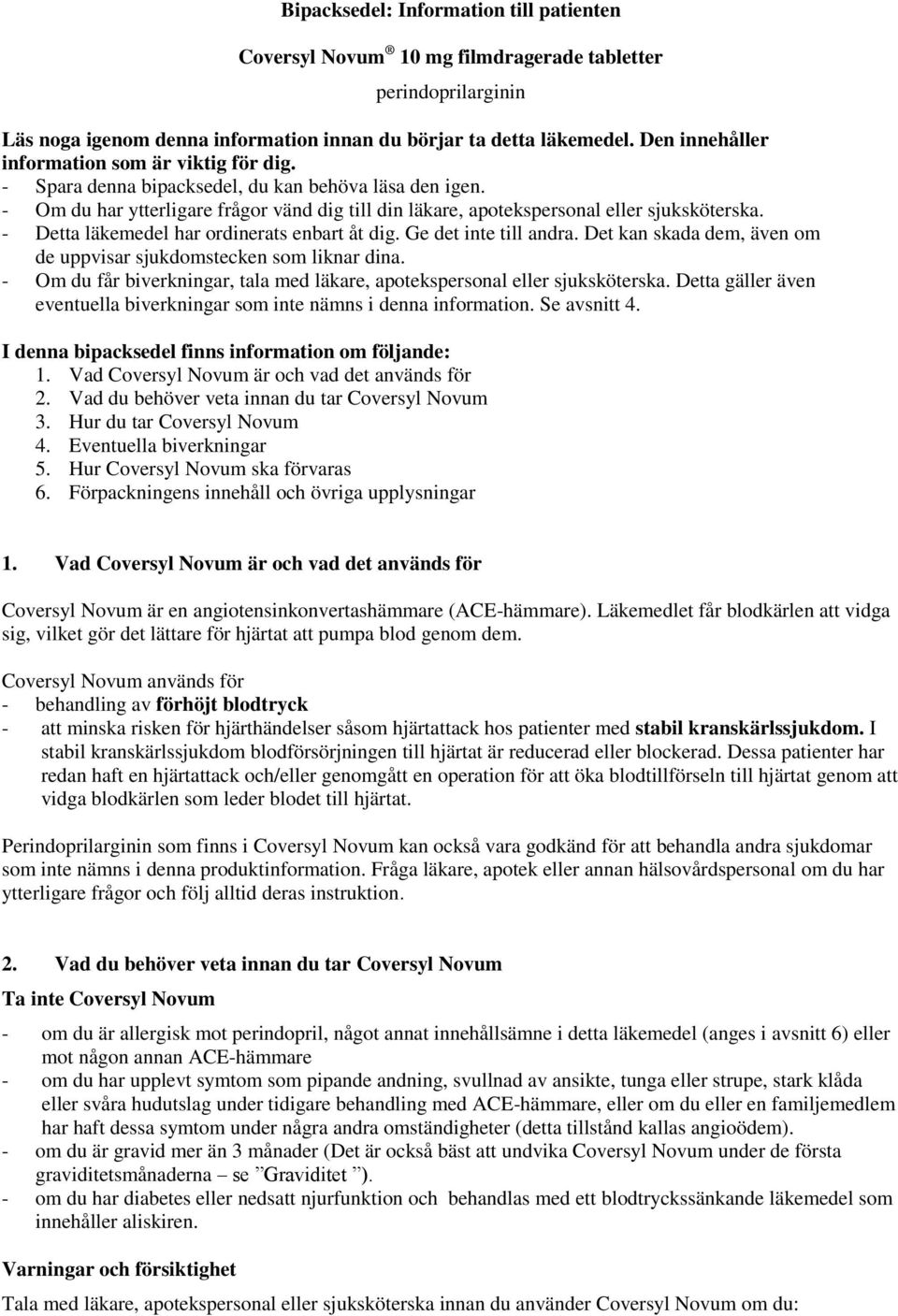 - Detta läkemedel har ordinerats enbart åt dig. Ge det inte till andra. Det kan skada dem, även om de uppvisar sjukdomstecken som liknar dina.