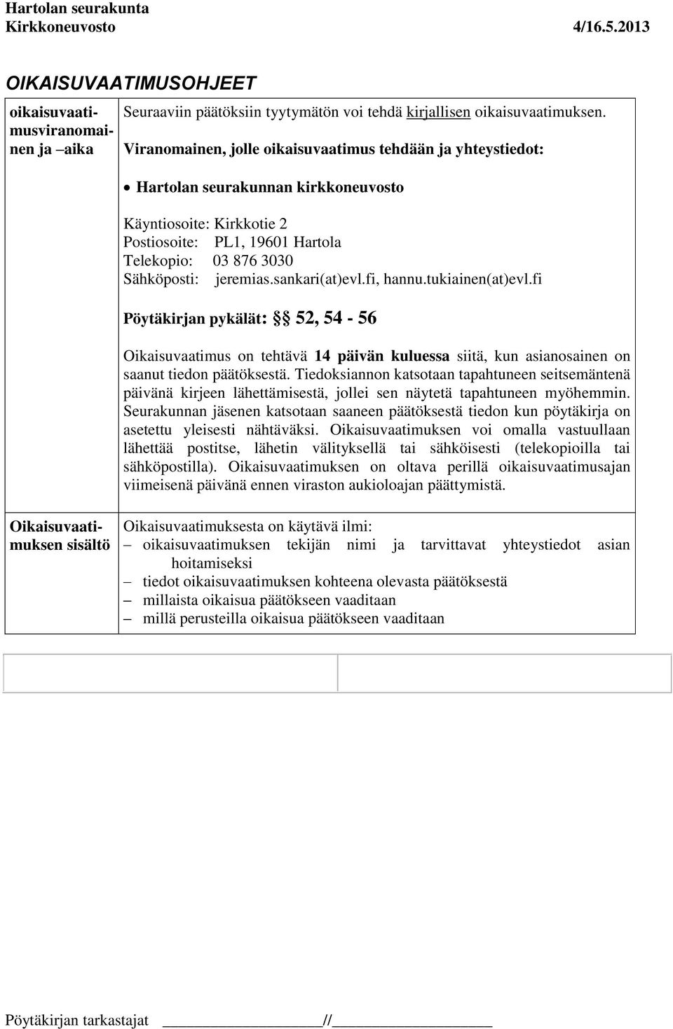 sankari(at)evl.fi, hannu.tukiainen(at)evl.fi Pöytäkirjan pykälät: 52, 54-56 Oikaisuvaatimus on tehtävä 14 päivän kuluessa siitä, kun asianosainen on saanut tiedon päätöksestä.