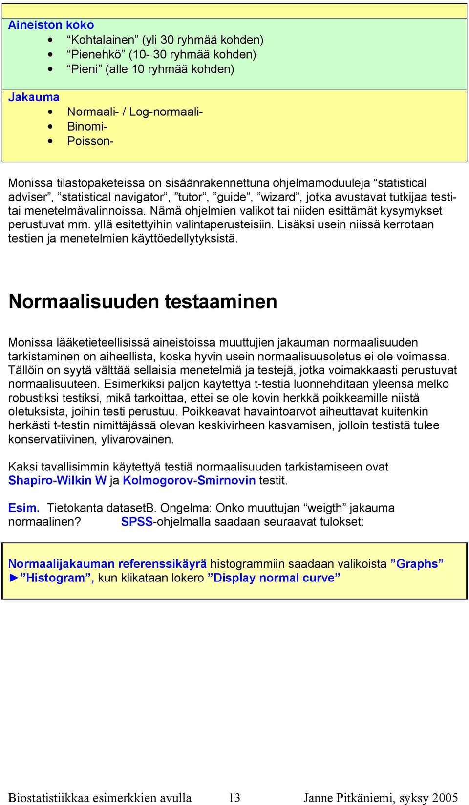 Nämä ohjelmien valikot tai niiden esittämät kysymykset perustuvat mm. yllä esitettyihin valintaperusteisiin. Lisäksi usein niissä kerrotaan testien ja menetelmien käyttöedellytyksistä.