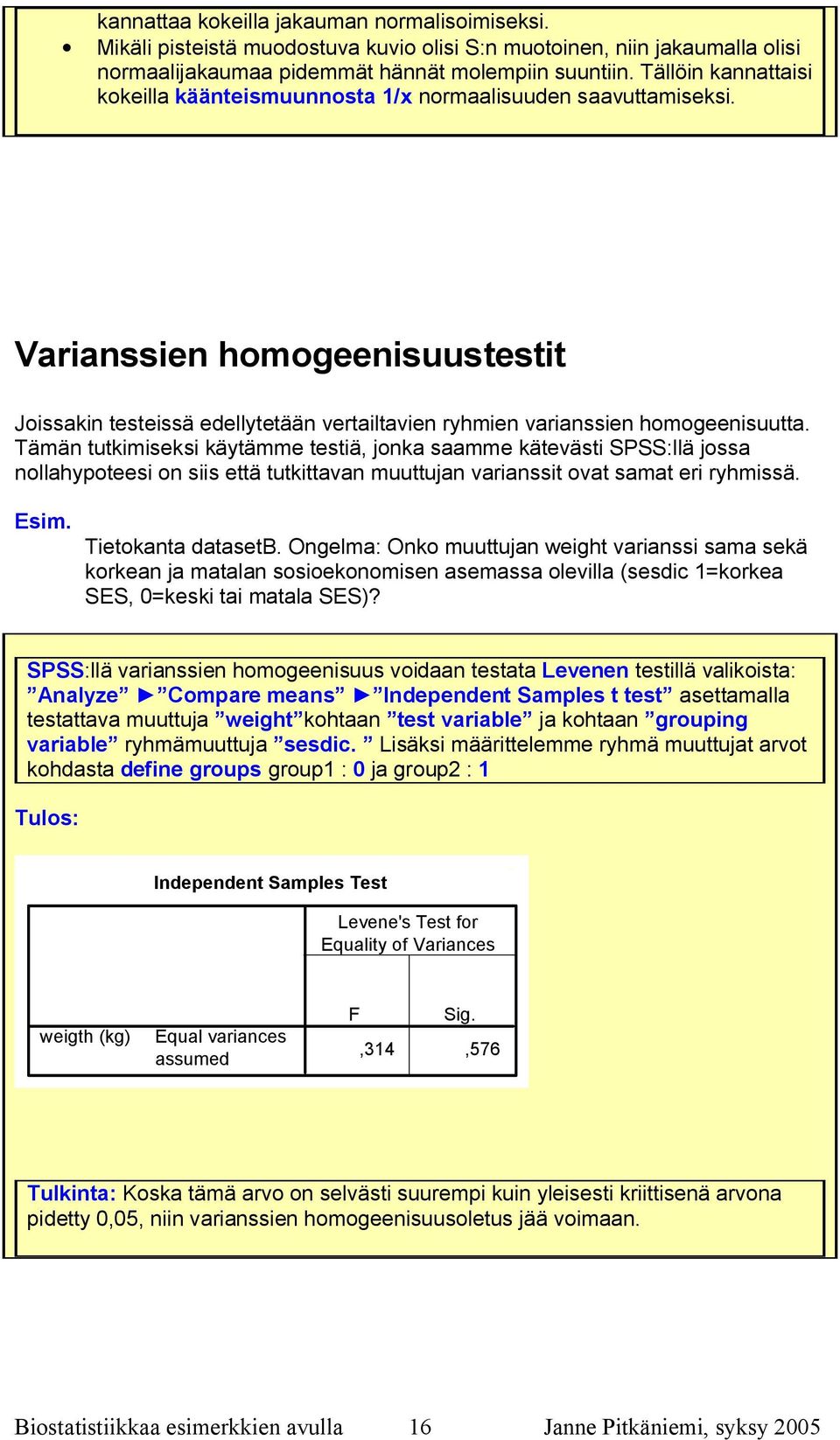 Tämän tutkimiseksi käytämme testiä, jonka saamme kätevästi SPSS:llä jossa nollahypoteesi on siis että tutkittavan muuttujan varianssit ovat samat eri ryhmissä. Esim. Tietokanta datasetb.