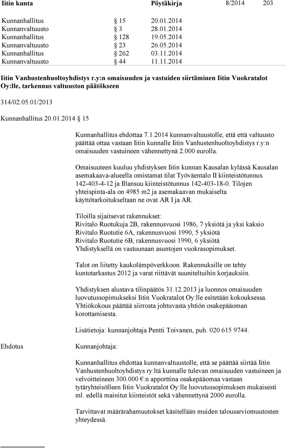 01/2013 Kunnanhallitus 20.01.2014 15 Kunnanhallitus ehdottaa 7.1.2014 kunnanvaltuustolle, että että valtuusto päättää ottaa vastaan Iitin kunnalle Iitin Vanhustenhuoltoyhdistys r.