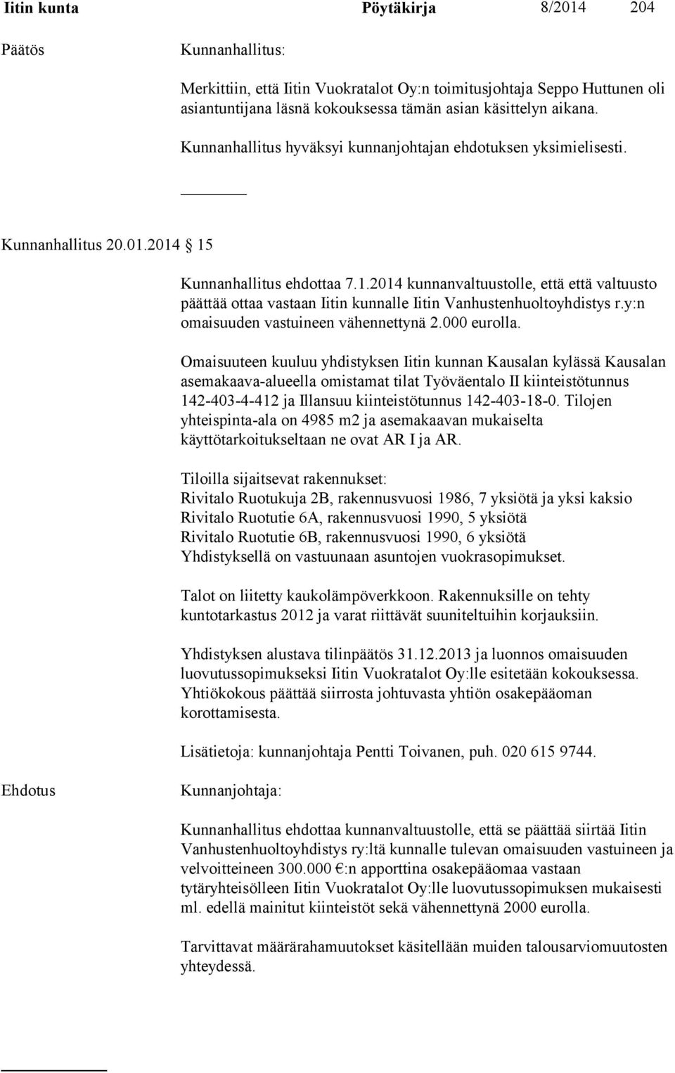 2014 15 Kunnanhallitus ehdottaa 7.1.2014 kunnanvaltuustolle, että että valtuusto päättää ottaa vastaan Iitin kunnalle Iitin Vanhustenhuoltoyhdistys r.y:n omaisuuden vastuineen vähennettynä 2.