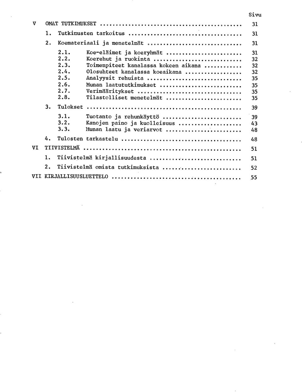 Tilastolliset menetelmät 35 Tulokset 39 3.1. Tuotanto ja rehunkäyttö 39 3.2. Kanojen paino ja kuolleisuus 43 3.3. Muuan laatu ja veriarvot 48 Tulosten tarkastelu 48 VI TIIVISTELMÄ 51 Tiivistelmä kirjallisuudesta.