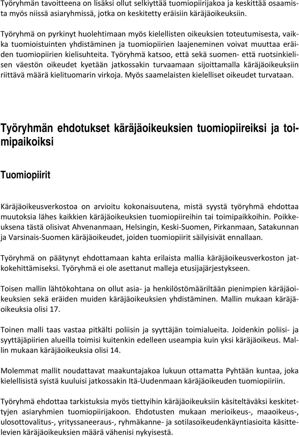 Työryhmä katsoo, että sekä suomen että ruotsinkielisen väestön oikeudet kyetään jatkossakin turvaamaan sijoittamalla käräjäoikeuksiin riittävä määrä kielituomarin virkoja.