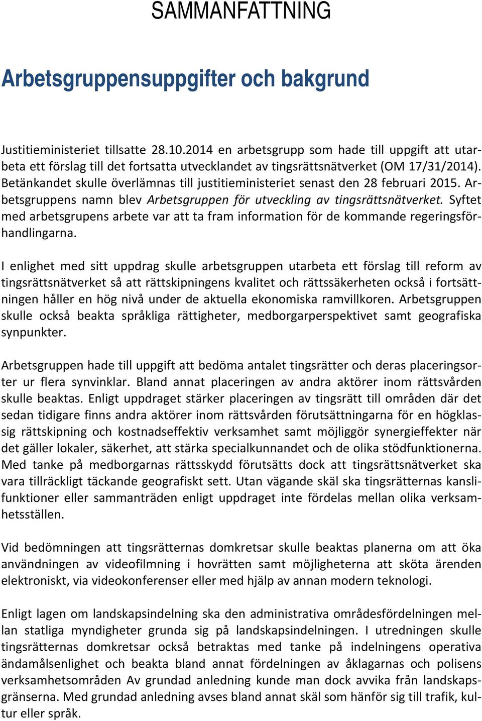 Betänkandet skulle överlämnas till justitieministeriet senast den 28 februari 2015. Arbetsgruppens namn blev Arbetsgruppen för utveckling av tingsrättsnätverket.