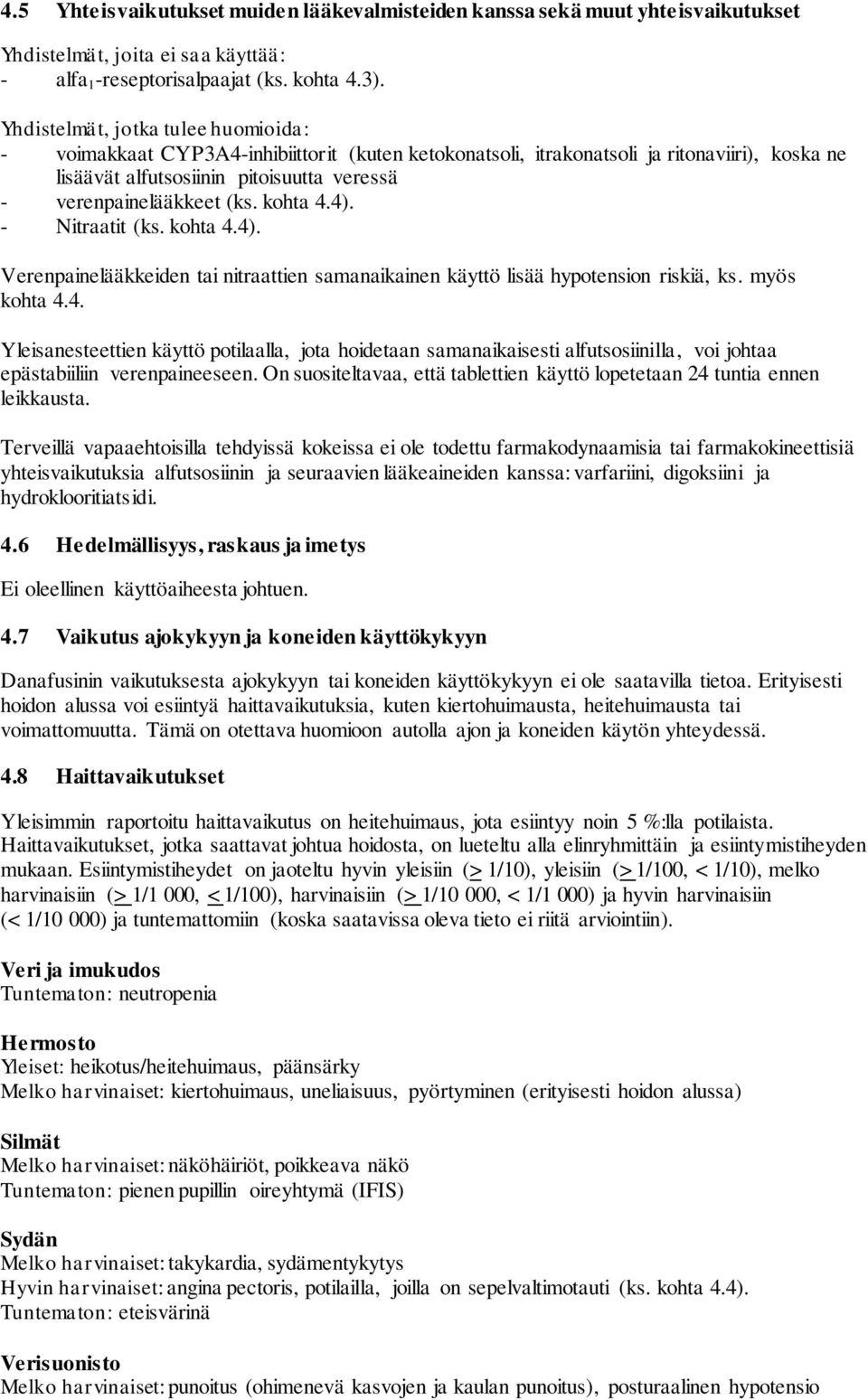 kohta 4.4). - Nitraatit (ks. kohta 4.4). Verenpainelääkkeiden tai nitraattien samanaikainen käyttö lisää hypotension riskiä, ks. myös kohta 4.4. Yleisanesteettien käyttö potilaalla, jota hoidetaan samanaikaisesti alfutsosiinilla, voi johtaa epästabiiliin verenpaineeseen.