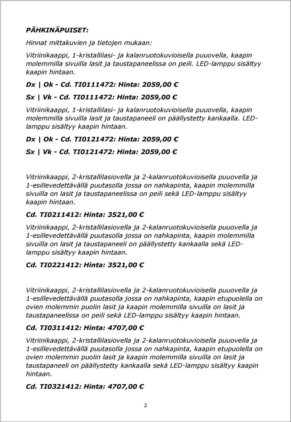 TI0111472: Hinta: 2059,00 Vitriinikaappi, 1-kristallilasi- ja kalanruotokuvioisella puuovella, kaapin molemmilla sivuilla lasit ja taustapaneeli on päällystetty LEDlamppu Dx Ok - Cd.