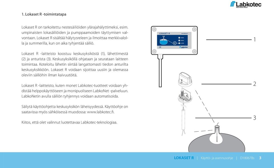 Keskusyksiköllä ohjataan ja seurataan laitteen toimintaa. Koteloitu lähetin siirtää langattomasti tiedon anturilta keskusyksikköön.