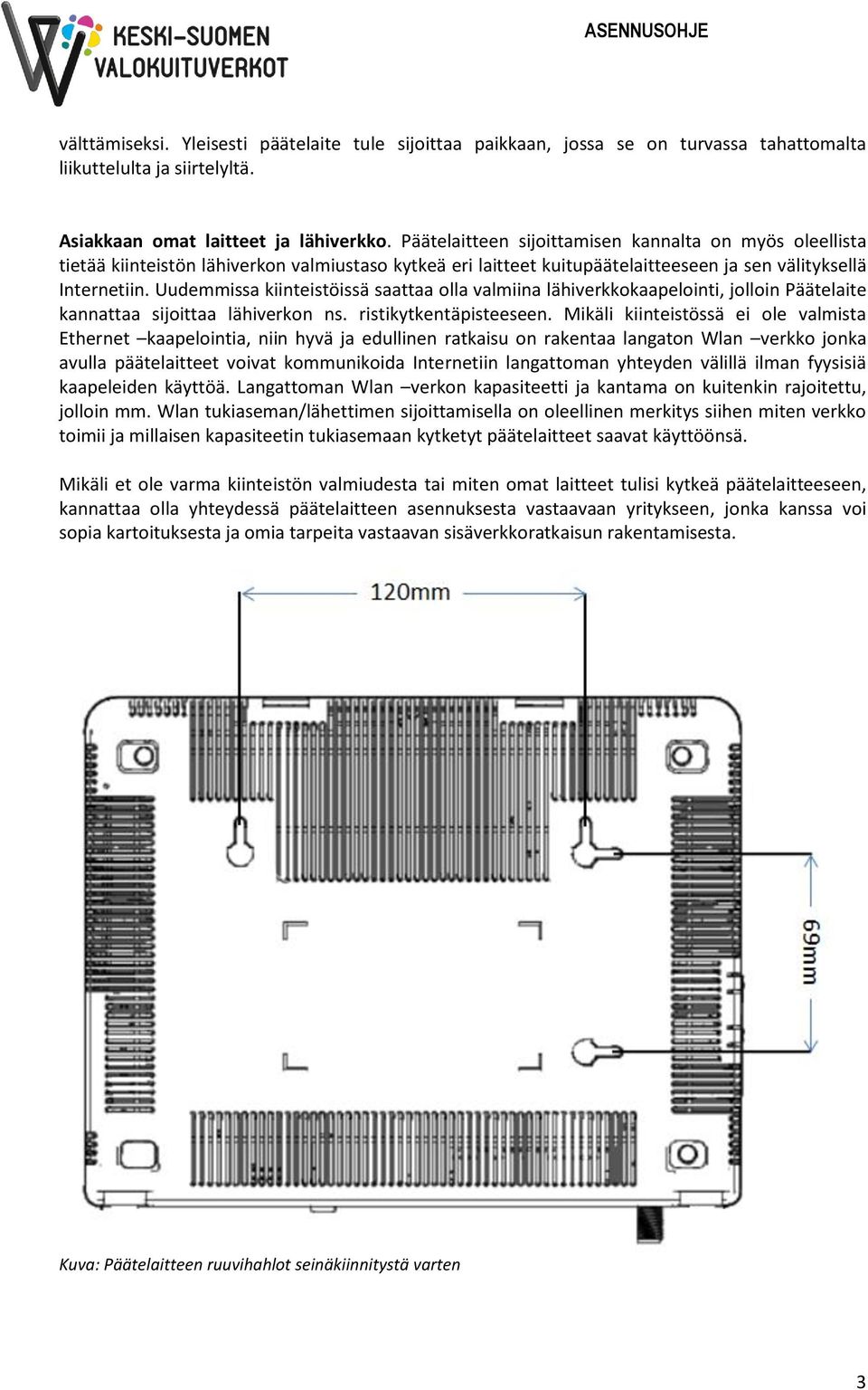 Uudemmissa kiinteistöissä saattaa olla valmiina lähiverkkokaapelointi, jolloin Päätelaite kannattaa sijoittaa lähiverkon ns. ristikytkentäpisteeseen.