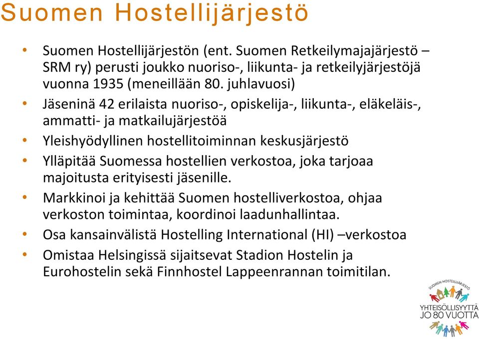 juhlavuosi) Jäseninä 42 erilaista nuoriso-, opiskelija-, liikunta-, eläkeläis-, ammatti- ja matkailujärjestöä Yleishyödyllinen hostellitoiminnan keskusjärjestö Ylläpitää