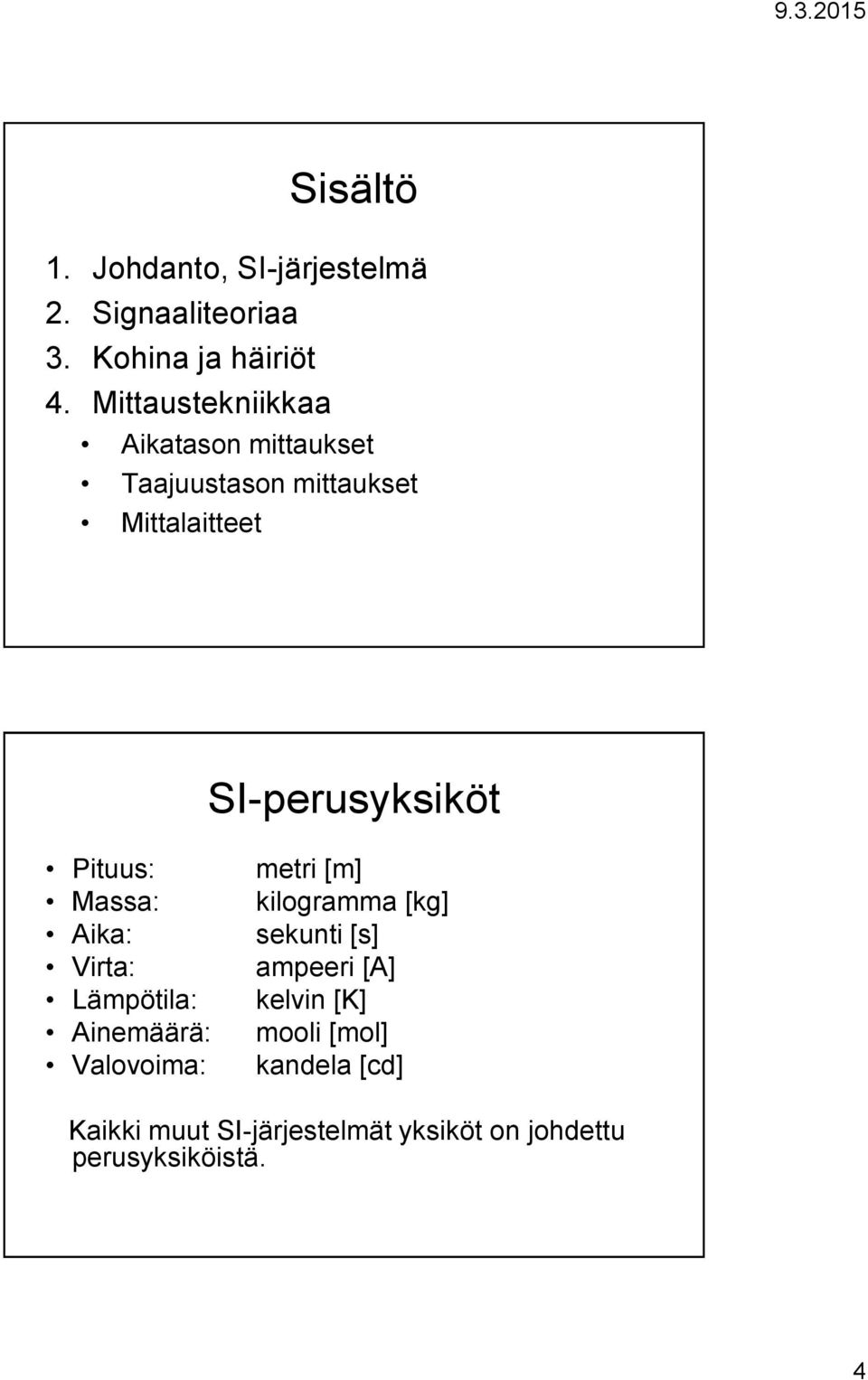 Pituus: Massa: Aika: Virta: Lämpötila: Ainemäärä: Valovoima: metri [m] kilogramma [kg] sekunti