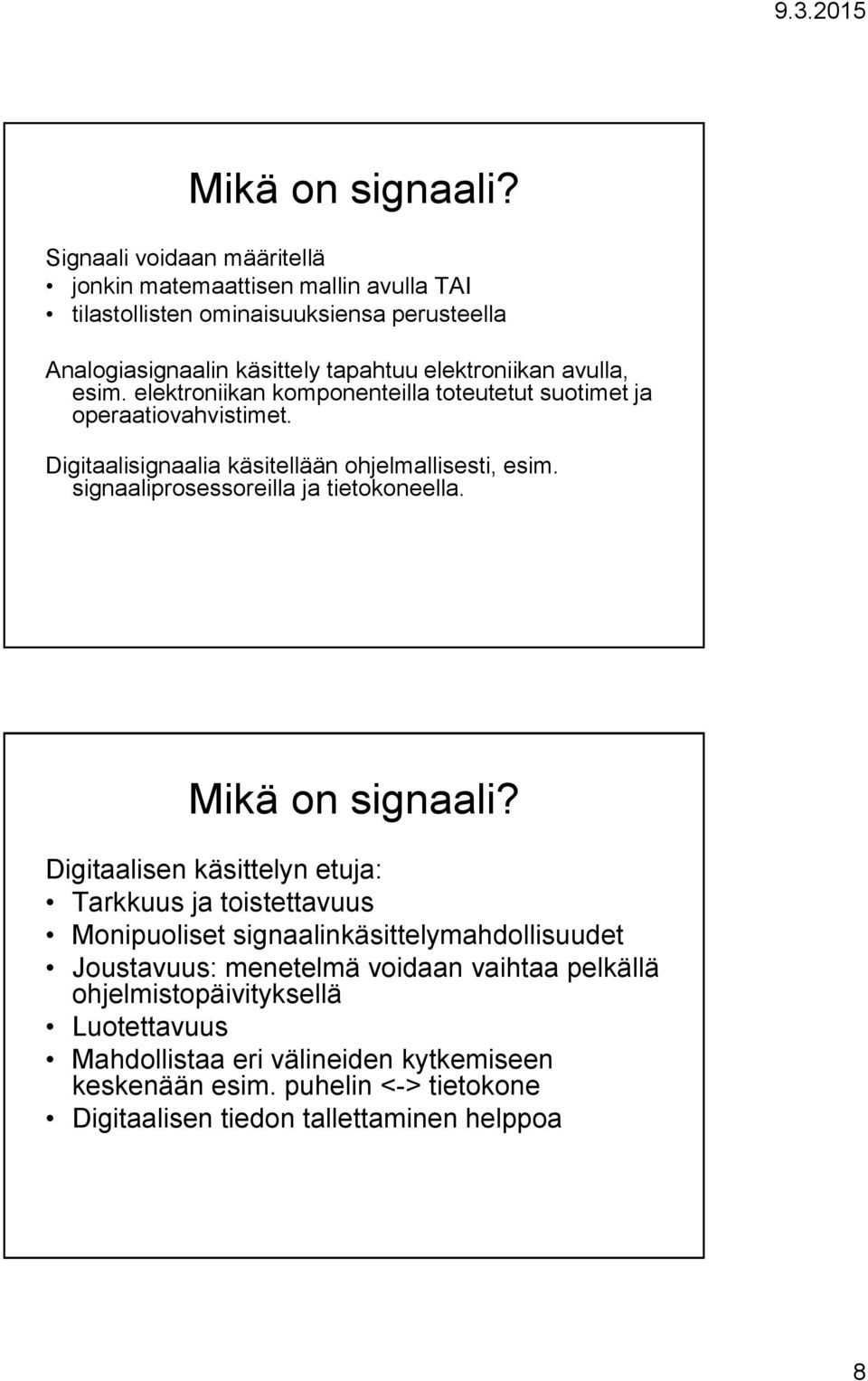 esim. elektroniikan komponenteilla toteutetut suotimet ja operaatiovahvistimet. Digitaalisignaalia käsitellään ohjelmallisesti, esim.