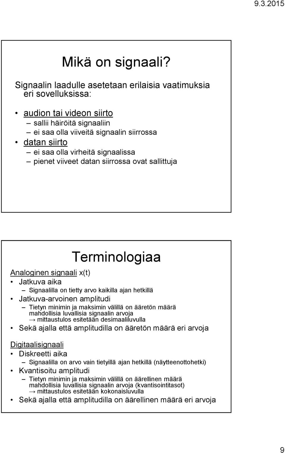 signaalissa pienet viiveet datan siirrossa ovat sallittuja Terminologiaa Analoginen signaali x(t) Jatkuva aika Signaalilla on tietty arvo kaikilla ajan hetkillä Jatkuva-arvoinen amplitudi Tietyn