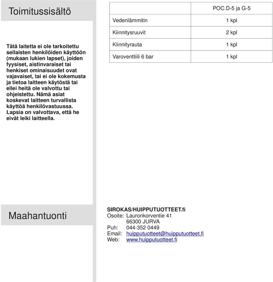 Nämä asiat koskevat laitteen turvallista käyttöä henkilövastuussa. Lapsia on valvottava, että he eivät leiki laitteella.